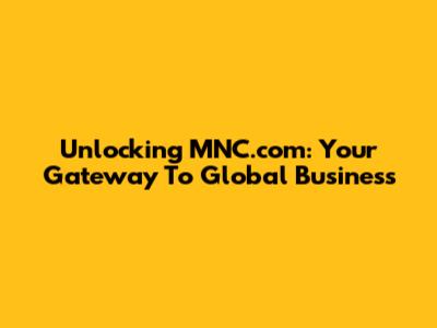 Unlocking MNC.com: Your Gateway To Global Business