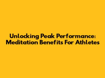 Unlocking Peak Performance: Meditation Benefits For Athletes