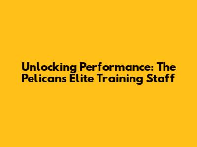 Unlocking Performance: The Pelicans' Elite Training Staff