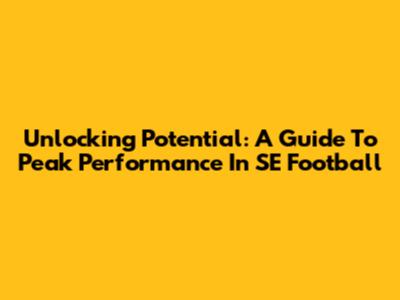 Unlocking Potential: A Guide To Peak Performance In SE Football
