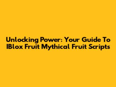 Unlocking Power: Your Guide To IBlox Fruit Mythical Fruit Scripts