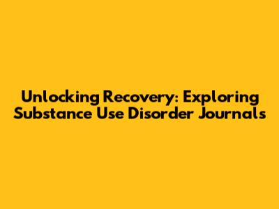 Unlocking Recovery: Exploring Substance Use Disorder Journals