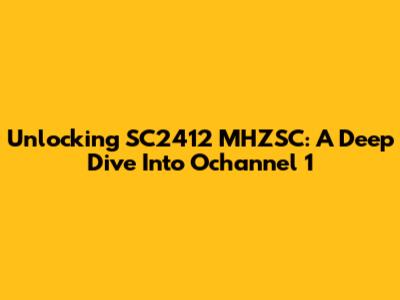 Unlocking SC2412 MHZSC: A Deep Dive Into Ochannel 1
