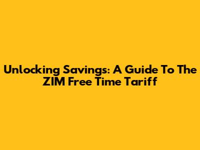 Unlocking Savings: A Guide To The ZIM Free Time Tariff