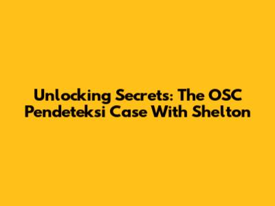 Unlocking Secrets: The OSC Pendeteksi Case With Shelton