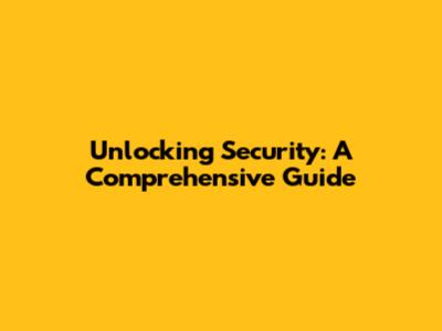 Unlocking Security: A Comprehensive Guide