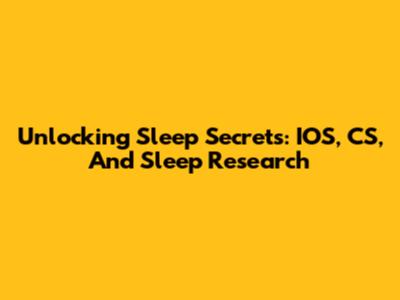 Unlocking Sleep Secrets: IOS, CS, And Sleep Research