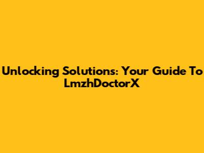 Unlocking Solutions: Your Guide To LmzhDoctorX