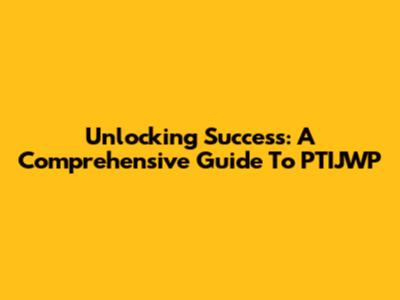 Unlocking Success: A Comprehensive Guide To PTIJWP