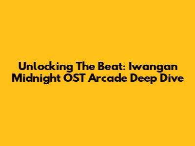 Unlocking The Beat: Iwangan Midnight OST Arcade Deep Dive