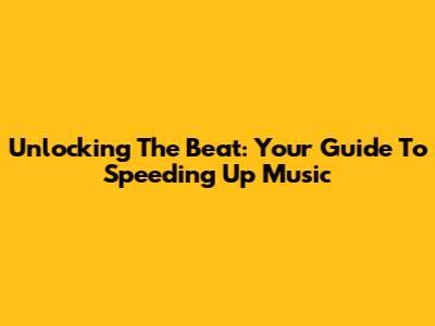 Unlocking The Beat: Your Guide To Speeding Up Music