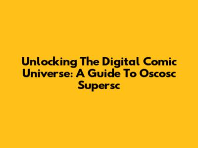 Unlocking The Digital Comic Universe: A Guide To Oscosc Supersc