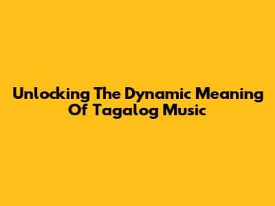 Unlocking The Dynamic Meaning Of Tagalog Music