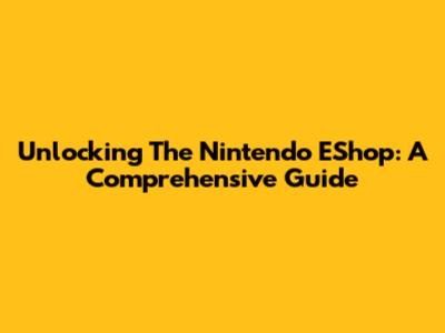 Unlocking The Nintendo EShop: A Comprehensive Guide