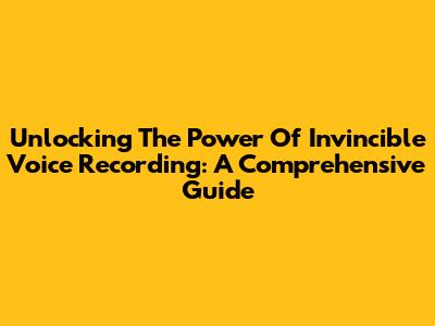 Unlocking The Power Of Invincible Voice Recording: A Comprehensive Guide