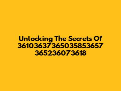 Unlocking The Secrets Of 36103637365035853657 365236073618