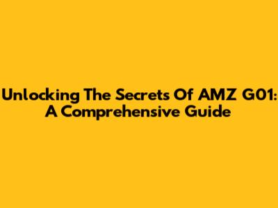 Unlocking The Secrets Of AMZ G01: A Comprehensive Guide
