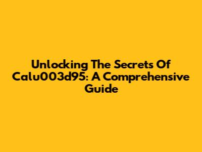 Unlocking The Secrets Of Calu003d95: A Comprehensive Guide