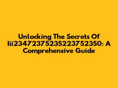 Unlocking The Secrets Of Iii23472375235223752350: A Comprehensive Guide