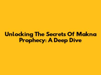 Unlocking The Secrets Of Makna Prophecy: A Deep Dive