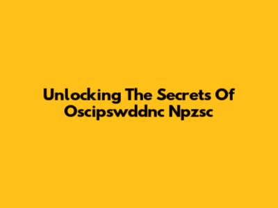 Unlocking The Secrets Of Oscipswddnc Npzsc