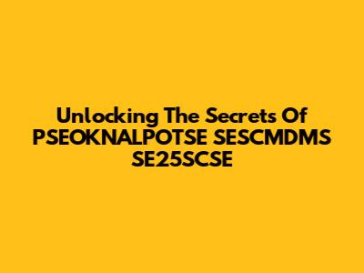 Unlocking The Secrets Of PSEOKNALPOTSE SESCMDMS SE25SCSE