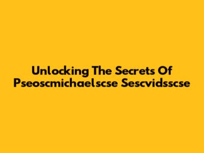 Unlocking The Secrets Of Pseoscmichaelscse Sescvidsscse