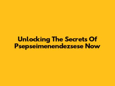 Unlocking The Secrets Of Psepseimenendezsese Now