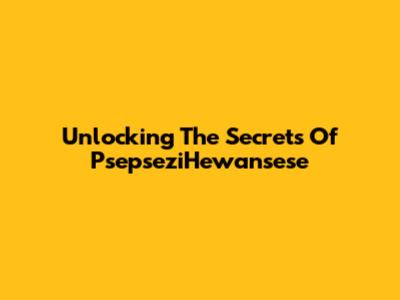 Unlocking The Secrets Of PsepseziHewansese