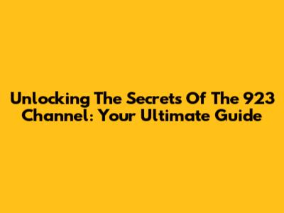 Unlocking The Secrets Of The 923 Channel: Your Ultimate Guide
