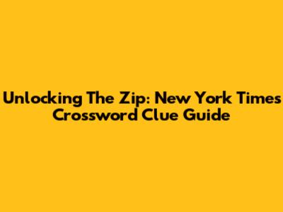 Unlocking The Zip: New York Times Crossword Clue Guide
