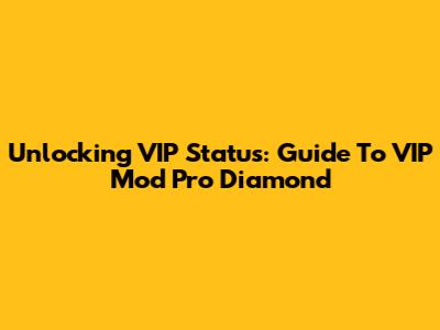 Unlocking VIP Status: Guide To VIP Mod Pro Diamond