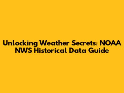 Unlocking Weather Secrets: NOAA NWS Historical Data Guide
