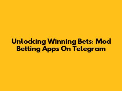 Unlocking Winning Bets: Mod Betting Apps On Telegram