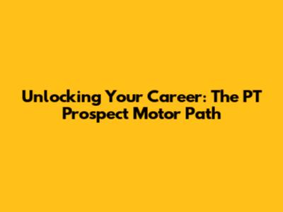 Unlocking Your Career: The PT Prospect Motor Path
