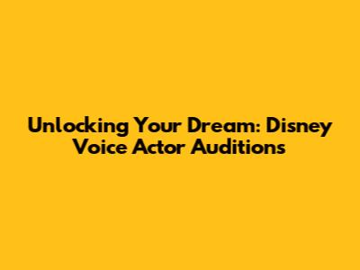 Unlocking Your Dream: Disney Voice Actor Auditions