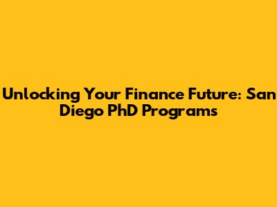 Unlocking Your Finance Future: San Diego PhD Programs