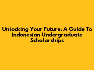 Unlocking Your Future: A Guide To Indonesian Undergraduate Scholarships