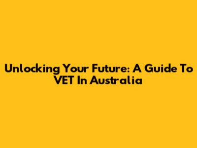 Unlocking Your Future: A Guide To VET In Australia