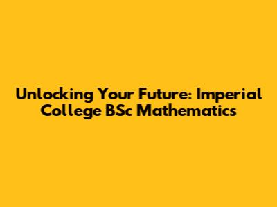Unlocking Your Future: Imperial College BSc Mathematics