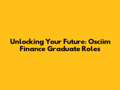 Unlocking Your Future: Osciim Finance Graduate Roles
