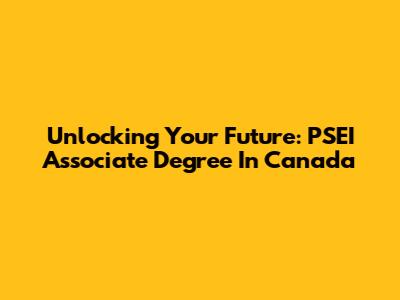 Unlocking Your Future: PSEI Associate Degree In Canada