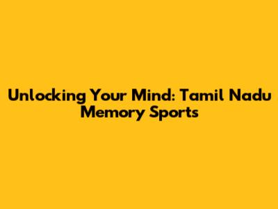 Unlocking Your Mind: Tamil Nadu Memory Sports