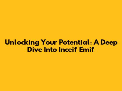 Unlocking Your Potential: A Deep Dive Into Inceif Emif