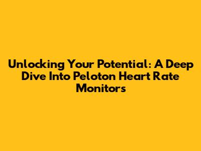 Unlocking Your Potential: A Deep Dive Into Peloton Heart Rate Monitors
