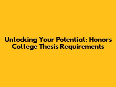 Unlocking Your Potential: Honors College Thesis Requirements