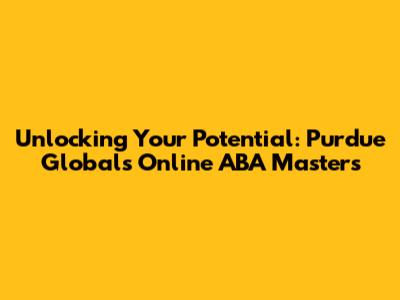 Unlocking Your Potential: Purdue Global's Online ABA Master's
