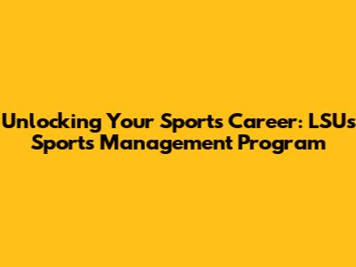 Unlocking Your Sports Career: LSU's Sports Management Program