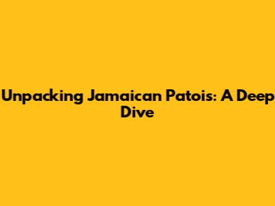Unpacking Jamaican Patois: A Deep Dive