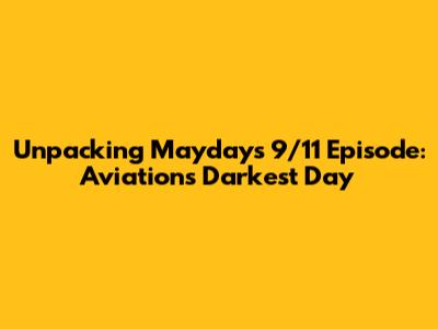 Unpacking Mayday's 9/11 Episode: Aviation's Darkest Day